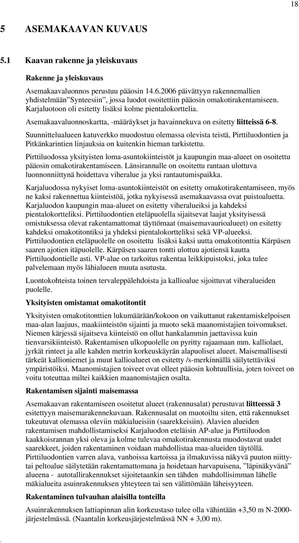 muodostuu olemassa olevista teistä, Pirttiluodontien ja Pitkänkarintien linjauksia on kuitenkin hieman tarkistettu Pirttiluodossa yksityisten loma-asuntokiinteistöt ja kaupungin maa-alueet on