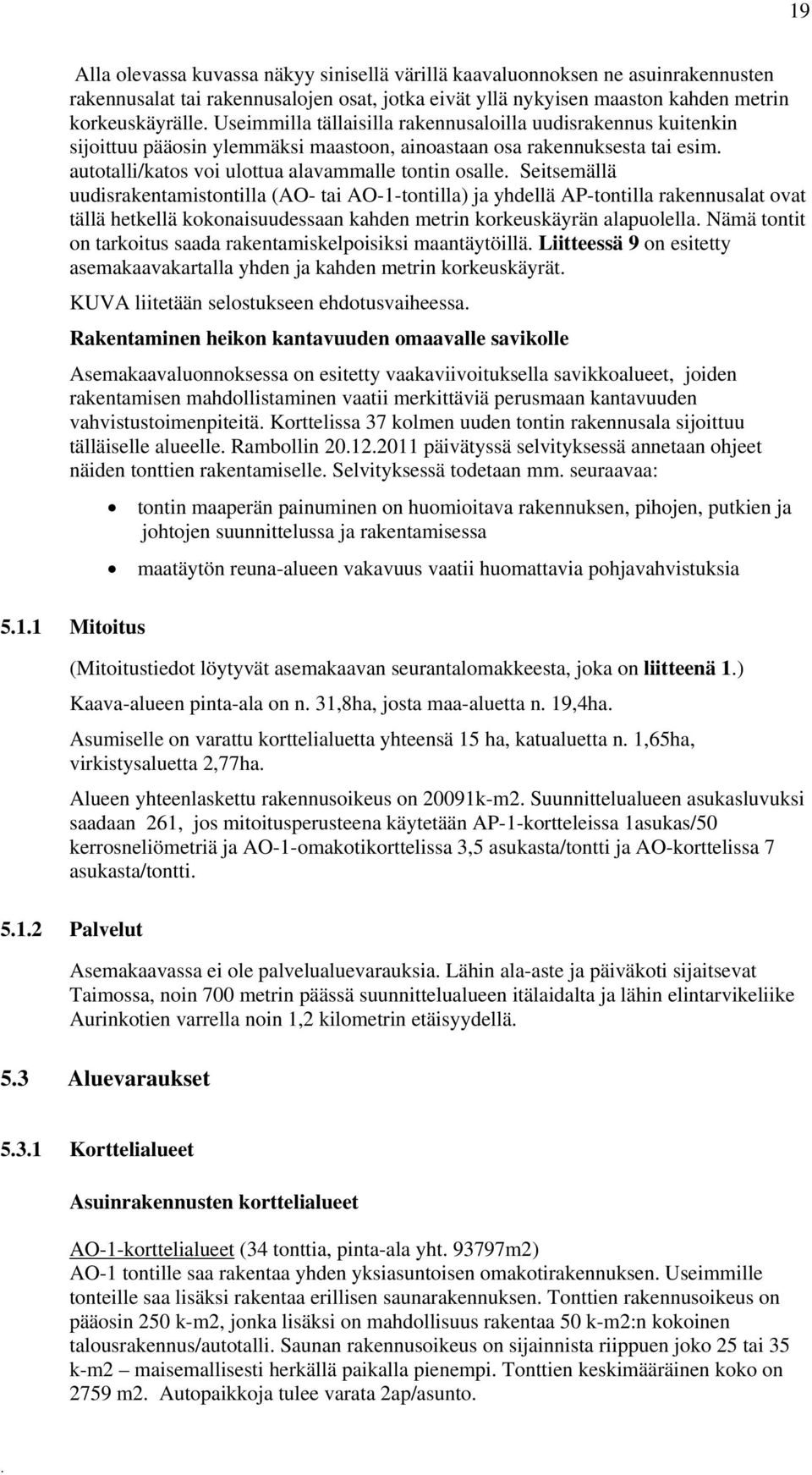 uudisrakentamistontilla (AO- tai AO-1-tontilla) ja yhdellä AP-tontilla rakennusalat ovat tällä hetkellä kokonaisuudessaan kahden metrin korkeuskäyrän alapuolella Nämä tontit on tarkoitus saada