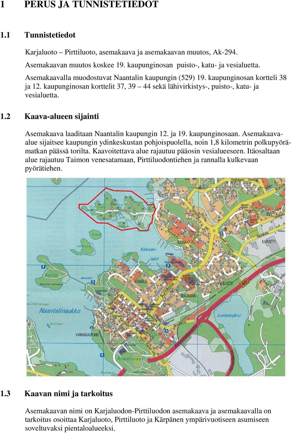 laaditaan Naantalin kaupungin 12 ja 19 kaupunginosaan Asemakaavaalue sijaitsee kaupungin ydinkeskustan pohjoispuolella, noin 1,8 kilometrin polkupyörämatkan päässä torilta Kaavoitettava alue rajautuu