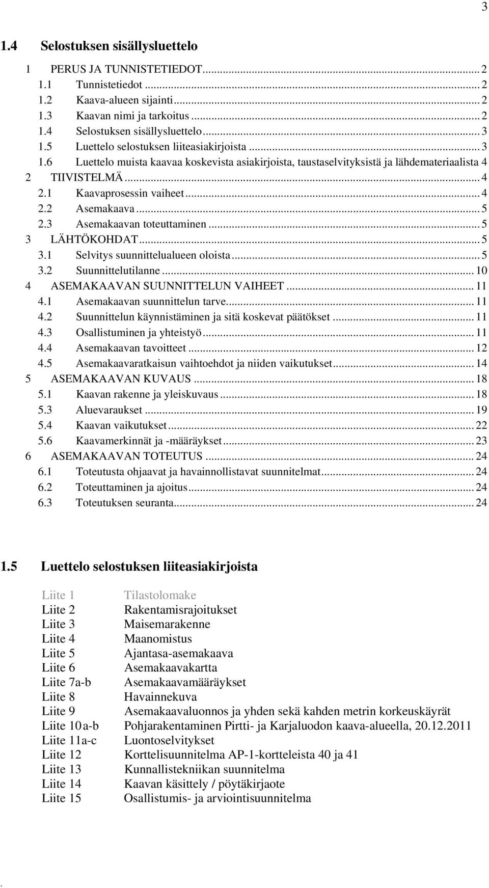 toteuttaminen 5 3 LÄHTÖKOHDAT 5 31 Selvitys suunnittelualueen oloista 5 32 Suunnittelutilanne 10 4 ASEMAKAAVAN SUUNNITTELUN VAIHEET 11 41 Asemakaavan suunnittelun tarve 11 42 Suunnittelun