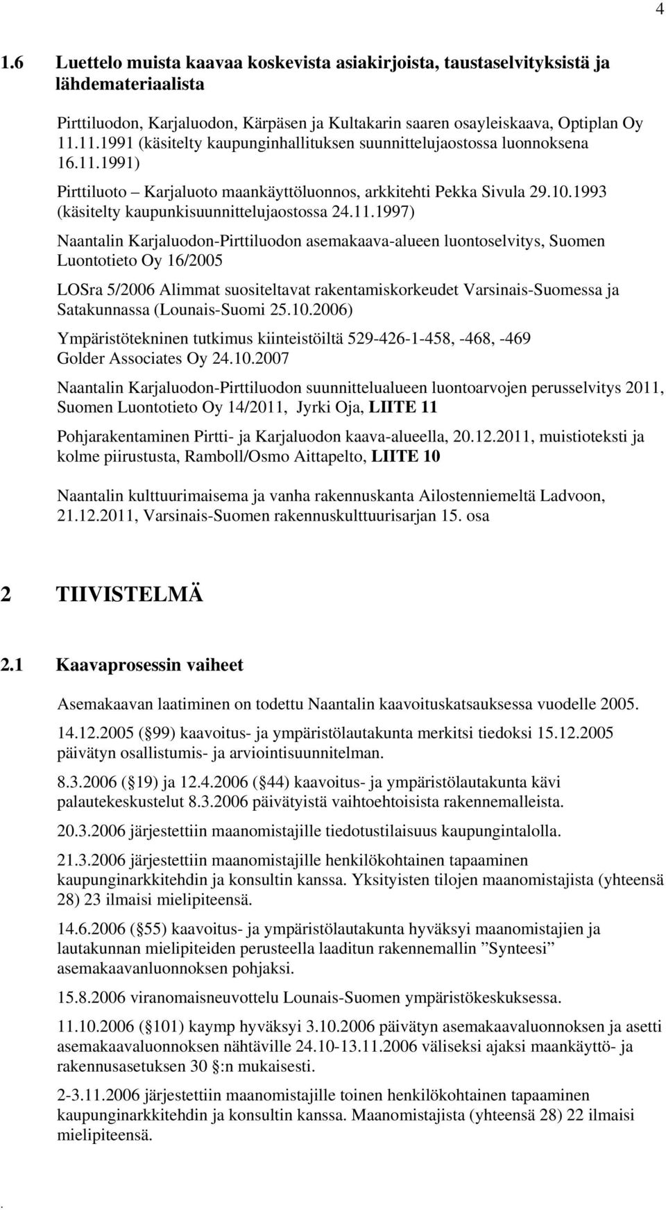 Karjaluodon-Pirttiluodon asemakaava-alueen luontoselvitys, Suomen Luontotieto Oy 16/2005 LOSra 5/2006 Alimmat suositeltavat rakentamiskorkeudet Varsinais-Suomessa ja Satakunnassa (Lounais-Suomi