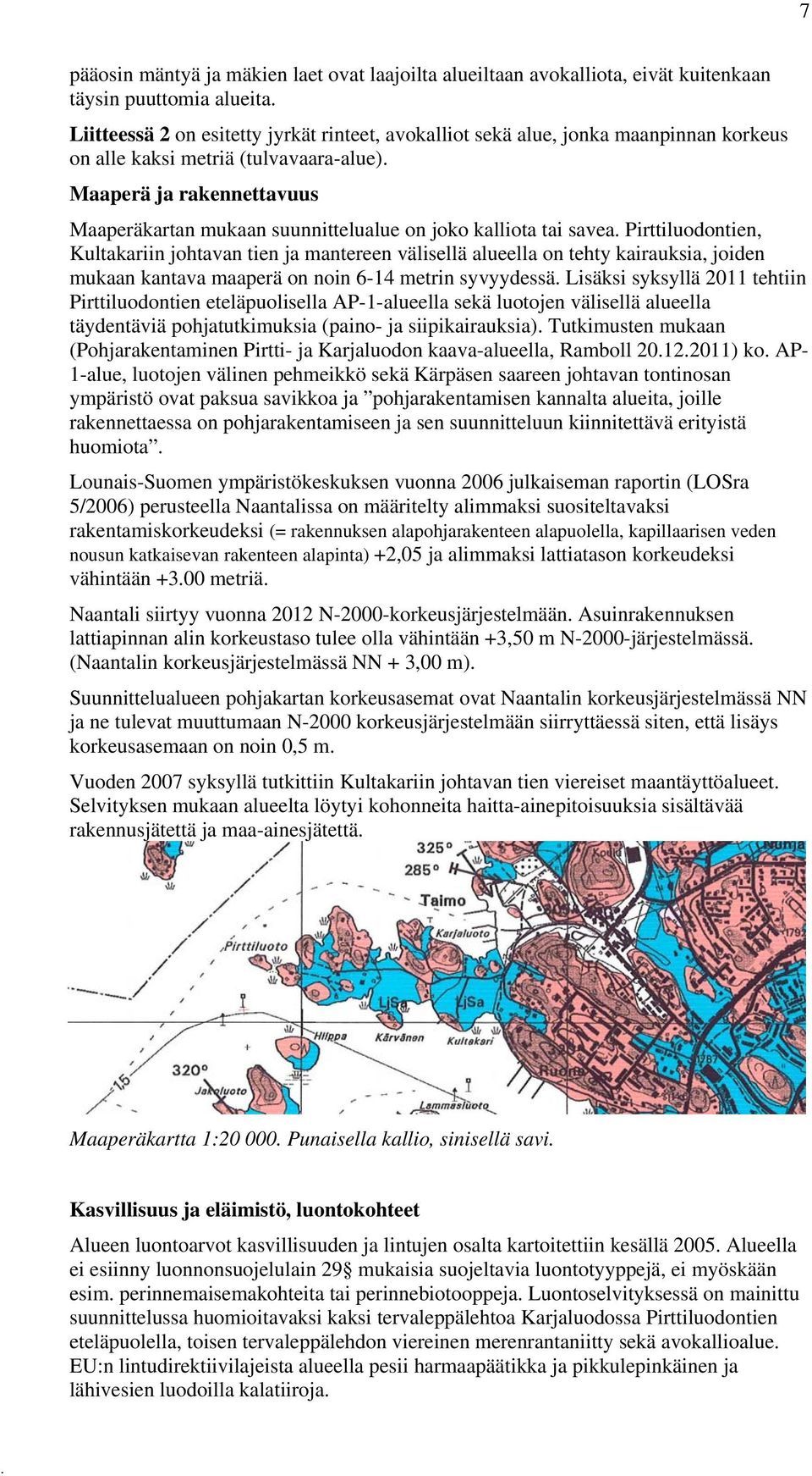 välisellä alueella on tehty kairauksia, joiden mukaan kantava maaperä on noin 6-14 metrin syvyydessä Lisäksi syksyllä 2011 tehtiin Pirttiluodontien eteläpuolisella AP-1-alueella sekä luotojen