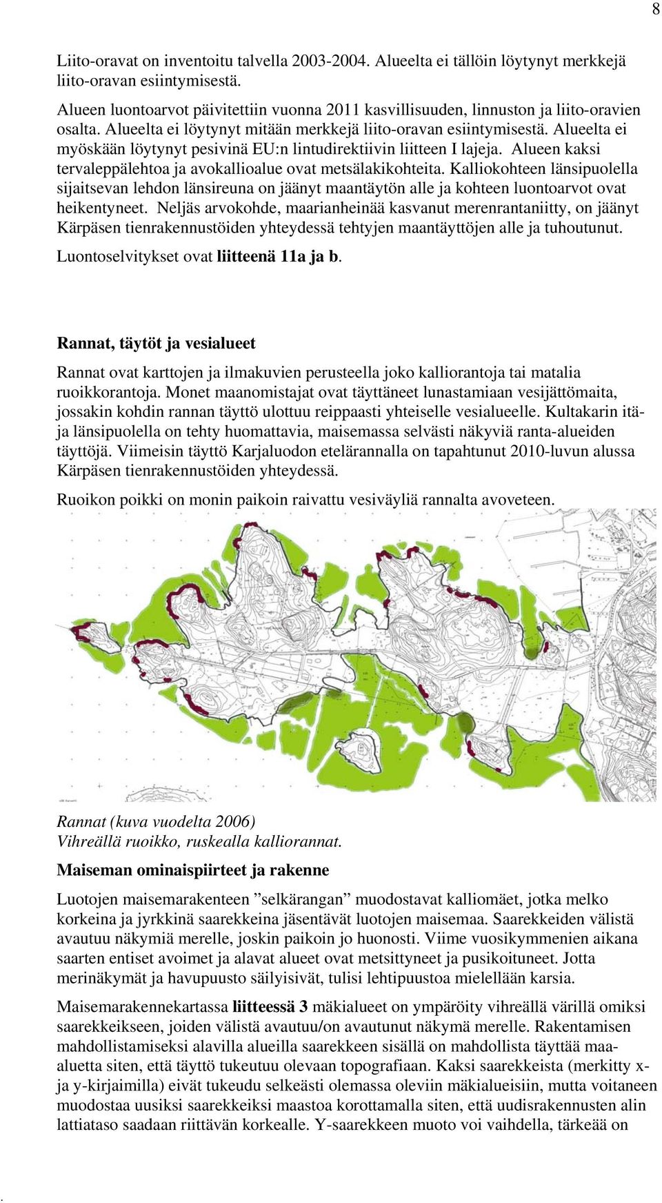 avokallioalue ovat metsälakikohteita Kalliokohteen länsipuolella sijaitsevan lehdon länsireuna on jäänyt maantäytön alle ja kohteen luontoarvot ovat heikentyneet Neljäs arvokohde, maarianheinää