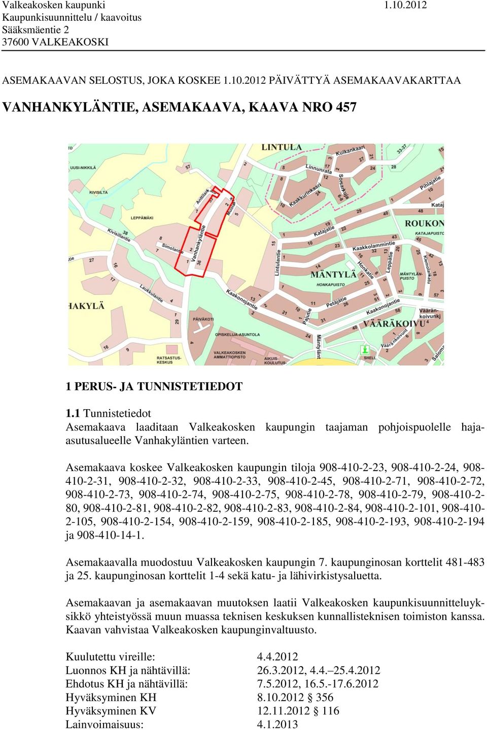 Asemakaava koskee Valkeakosken kaupungin tiloja 908-410-2-23, 908-410-2-24, 908-410-2-31, 908-410-2-32, 908-410-2-33, 908-410-2-45, 908-410-2-71, 908-410-2-72, 908-410-2-73, 908-410-2-74,