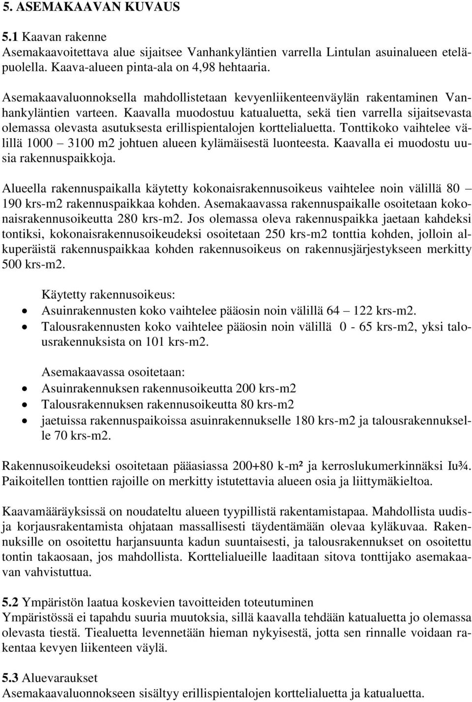 Kaavalla muodostuu katualuetta, sekä tien varrella sijaitsevasta olemassa olevasta asutuksesta erillispientalojen korttelialuetta.