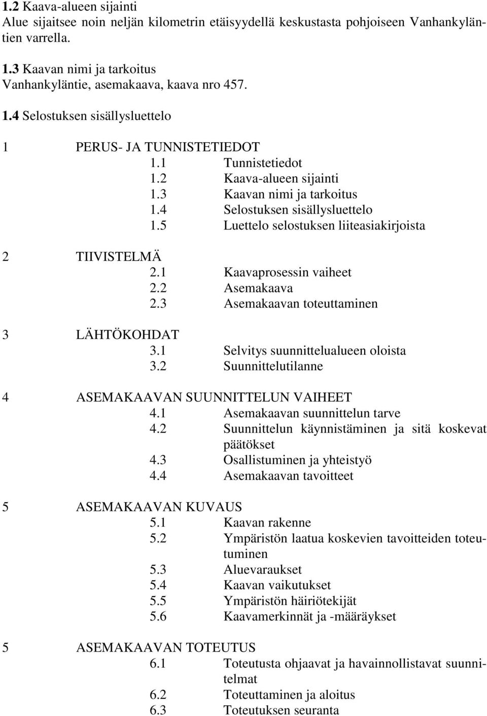 2 Asemakaava 2.3 Asemakaavan toteuttaminen 3 LÄHTÖKOHDAT 3.1 Selvitys suunnittelualueen oloista 3.2 Suunnittelutilanne 4 ASEMAKAAVAN SUUNNITTELUN VAIHEET 4.1 Asemakaavan suunnittelun tarve 4.