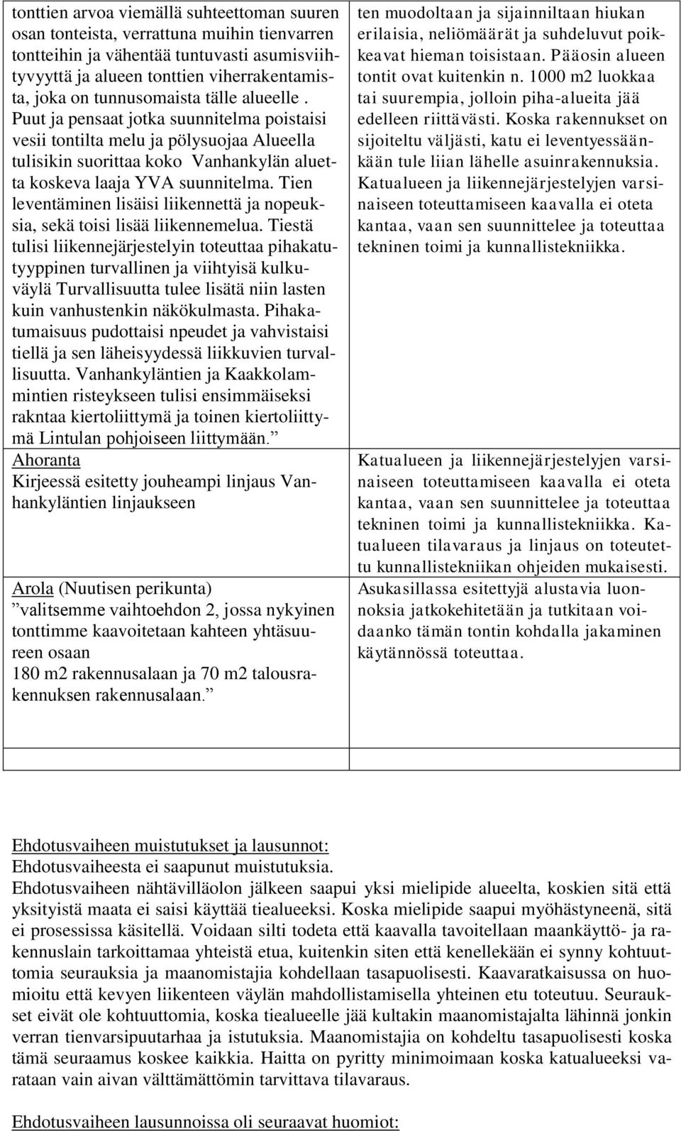 Tien leventäminen lisäisi liikennettä ja nopeuksia, sekä toisi lisää liikennemelua.