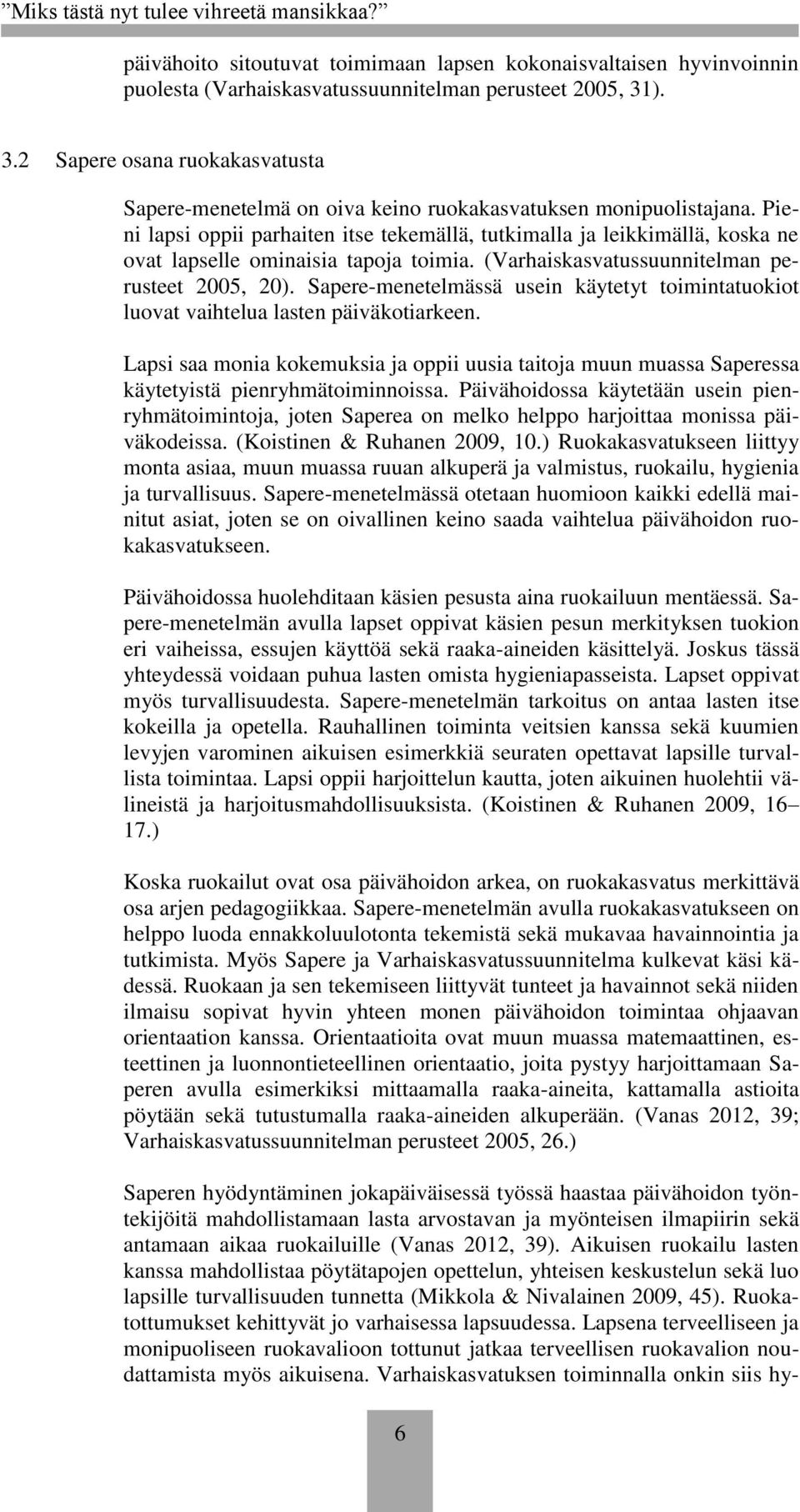 Pieni lapsi oppii parhaiten itse tekemällä, tutkimalla ja leikkimällä, koska ne ovat lapselle ominaisia tapoja toimia. (Varhaiskasvatussuunnitelman perusteet 2005, 20).