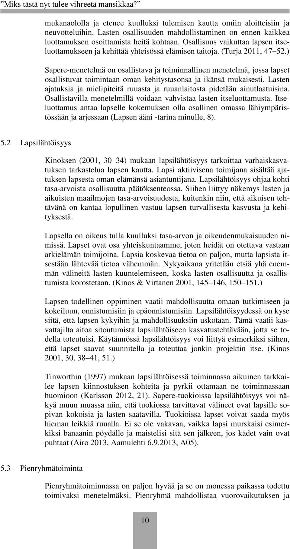 ) Sapere-menetelmä on osallistava ja toiminnallinen menetelmä, jossa lapset osallistuvat toimintaan oman kehitystasonsa ja ikänsä mukaisesti.