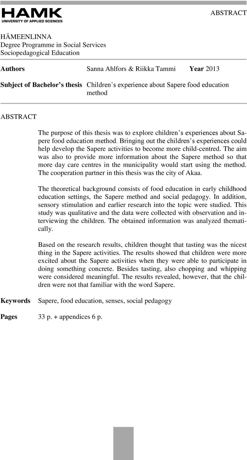 Bringing out the children s experiences could help develop the Sapere activities to become more child-centred.