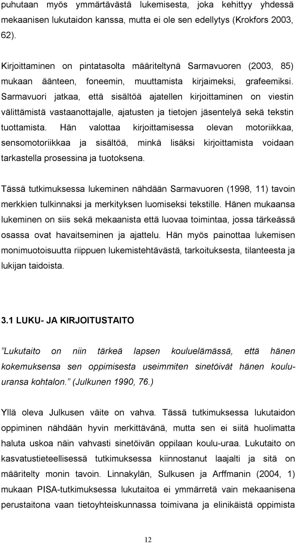 Sarmavuori jatkaa, että sisältöä ajatellen kirjoittaminen on viestin välittämistä vastaanottajalle, ajatusten ja tietojen jäsentelyä sekä tekstin tuottamista.