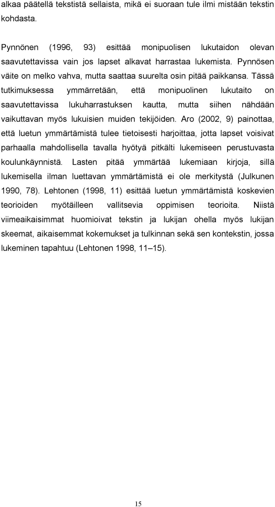 Tässä tutkimuksessa ymmärretään, että monipuolinen lukutaito on saavutettavissa lukuharrastuksen kautta, mutta siihen nähdään vaikuttavan myös lukuisien muiden tekijöiden.