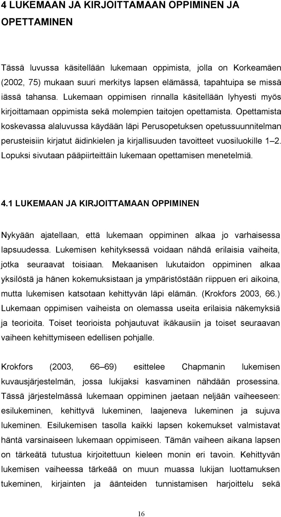 Opettamista koskevassa alaluvussa käydään läpi Perusopetuksen opetussuunnitelman perusteisiin kirjatut äidinkielen ja kirjallisuuden tavoitteet vuosiluokille 1 2.