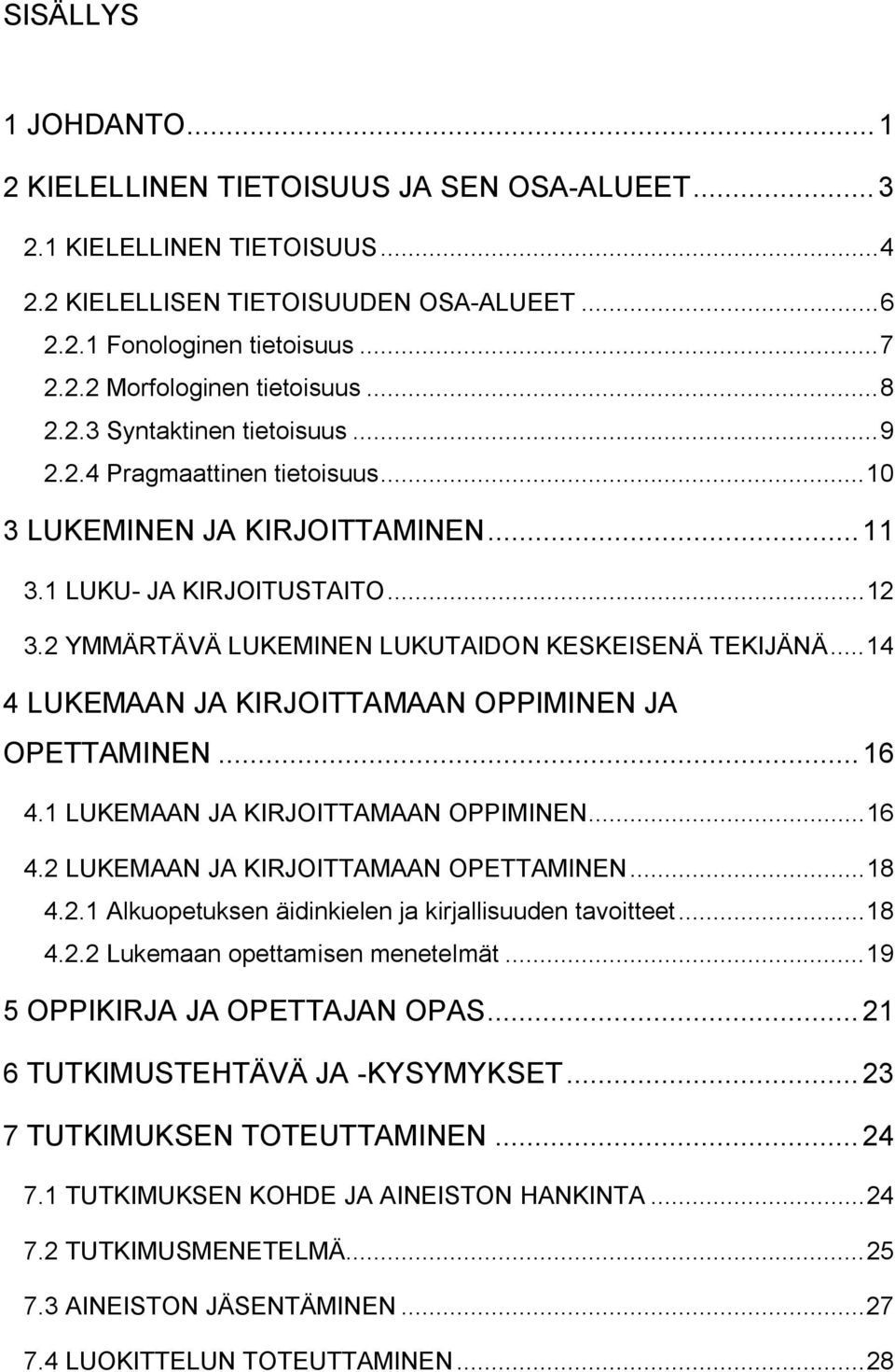 ..14 4 LUKEMAAN JA KIRJOITTAMAAN OPPIMINEN JA OPETTAMINEN...16 4.1 LUKEMAAN JA KIRJOITTAMAAN OPPIMINEN...16 4.2 LUKEMAAN JA KIRJOITTAMAAN OPETTAMINEN...18 4.2.1 Alkuopetuksen äidinkielen ja kirjallisuuden tavoitteet.