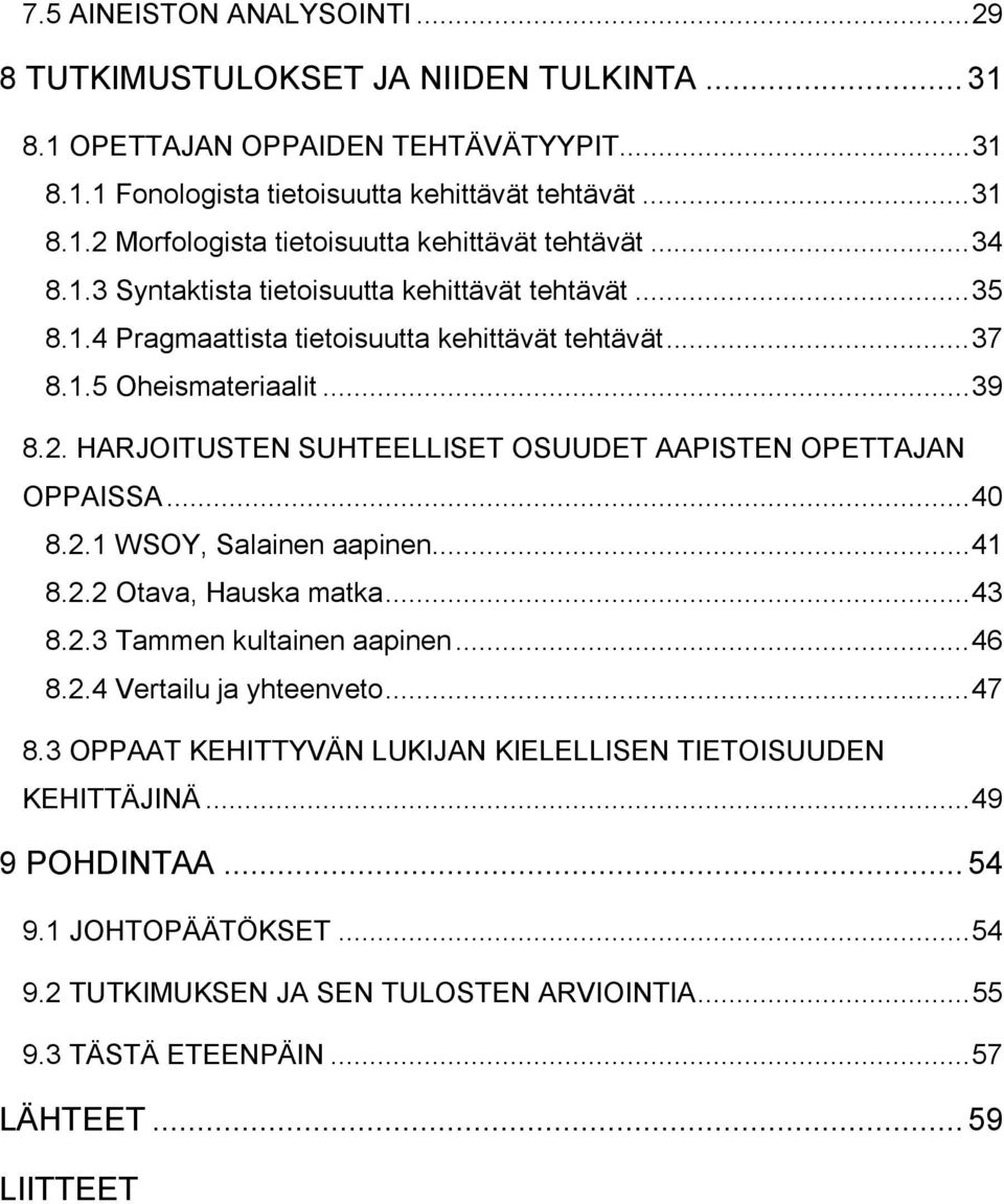 HARJOITUSTEN SUHTEELLISET OSUUDET AAPISTEN OPETTAJAN OPPAISSA...40 8.2.1 WSOY, Salainen aapinen...41 8.2.2 Otava, Hauska matka...43 8.2.3 Tammen kultainen aapinen...46 8.2.4 Vertailu ja yhteenveto.