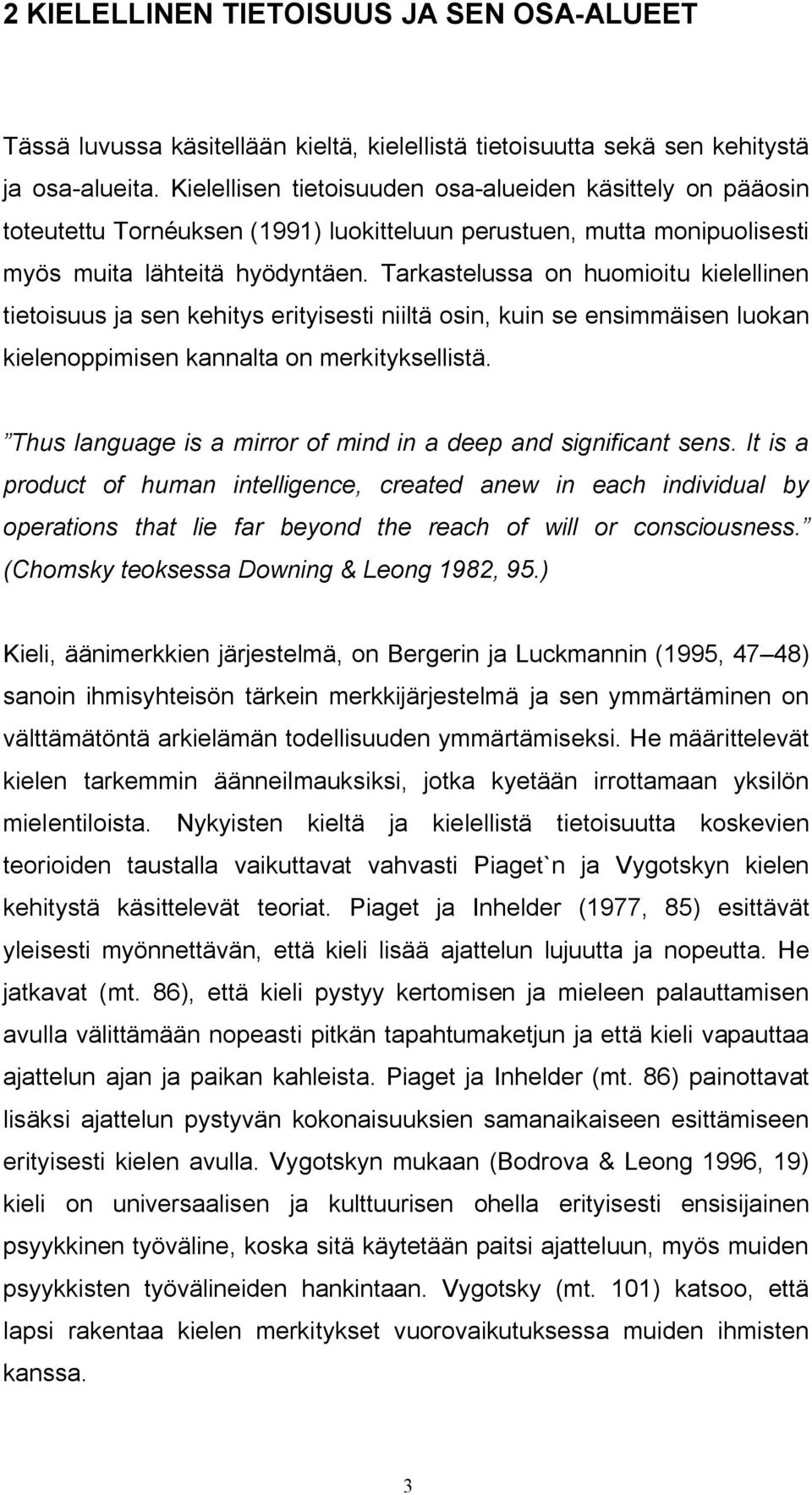 Tarkastelussa on huomioitu kielellinen tietoisuus ja sen kehitys erityisesti niiltä osin, kuin se ensimmäisen luokan kielenoppimisen kannalta on merkityksellistä.