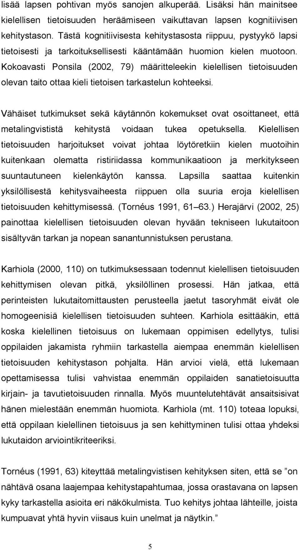 Kokoavasti Ponsila (2002, 79) määritteleekin kielellisen tietoisuuden olevan taito ottaa kieli tietoisen tarkastelun kohteeksi.