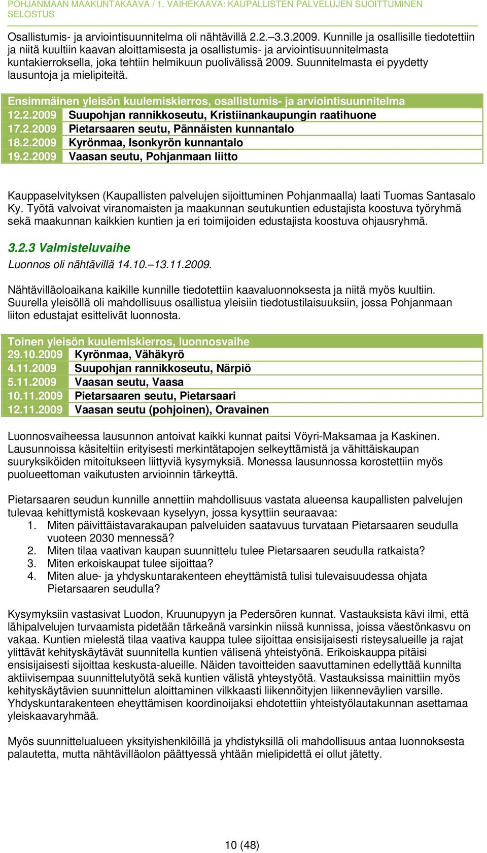 Suunnitelmasta ei pyydetty lausuntoja ja mielipiteitä. Ensimmäinen yleisön kuulemiskierros, osallistumis- ja arviointisuunnitelma 12.2.2009 Suupohjan rannikkoseutu, Kristiinankaupungin raatihuone 17.