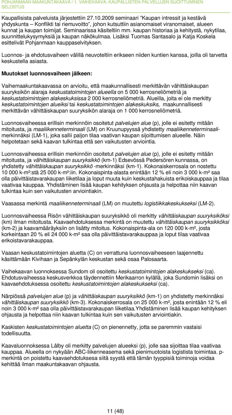 kaupan historiaa ja kehitystä, nykytilaa, suunnittelukysymyksiä ja kaupan näkökulmaa. Lisäksi Tuomas Santasalo ja Katja Koskela esittelivät Pohjanmaan kauppaselvityksen.