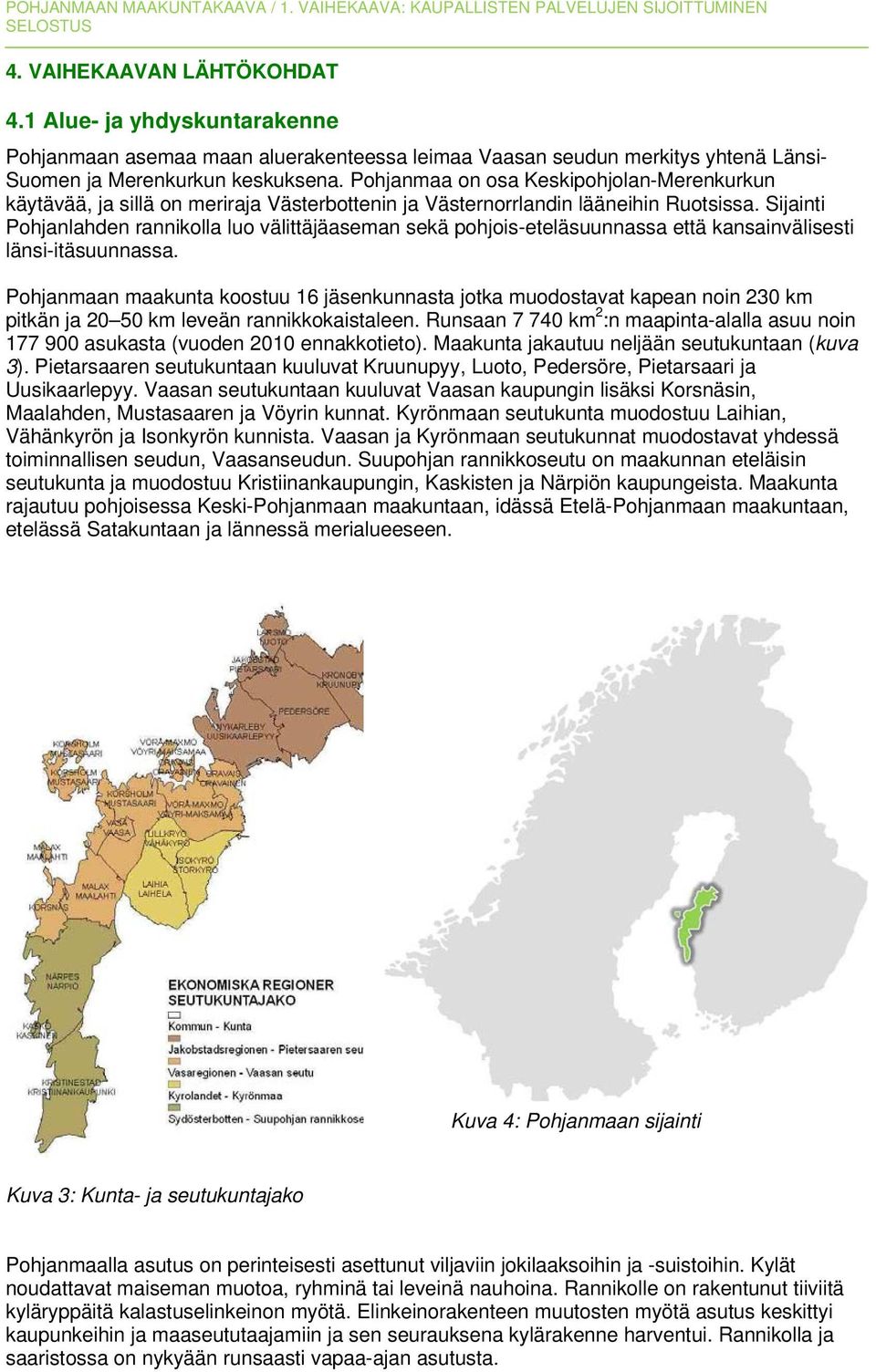 Sijainti Pohjanlahden rannikolla luo välittäjäaseman sekä pohjois-eteläsuunnassa että kansainvälisesti länsi-itäsuunnassa.