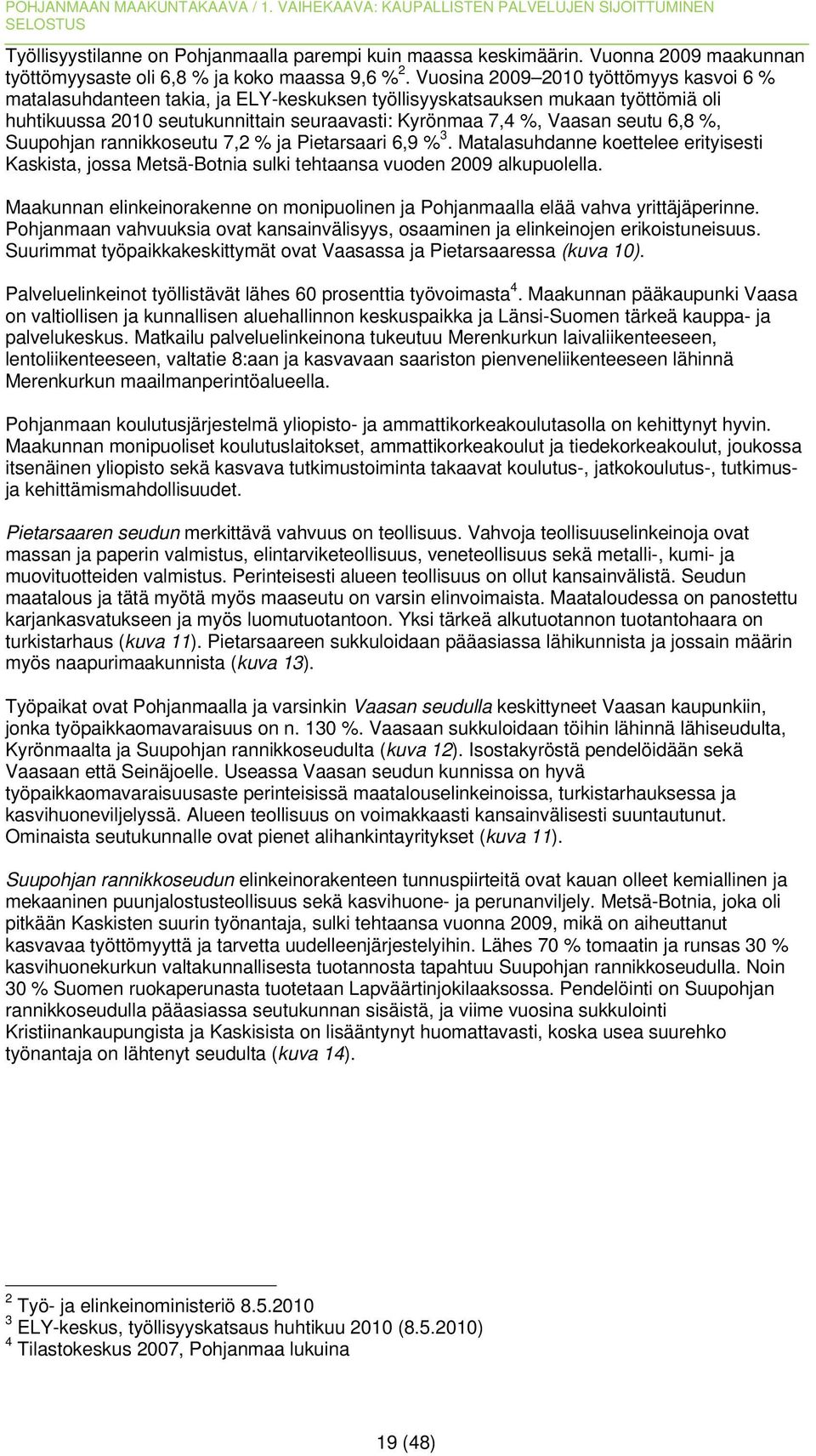 6,8 %, Suupohjan rannikkoseutu 7,2 % ja Pietarsaari 6,9 % 3. Matalasuhdanne koettelee erityisesti Kaskista, jossa Metsä-Botnia sulki tehtaansa vuoden 2009 alkupuolella.