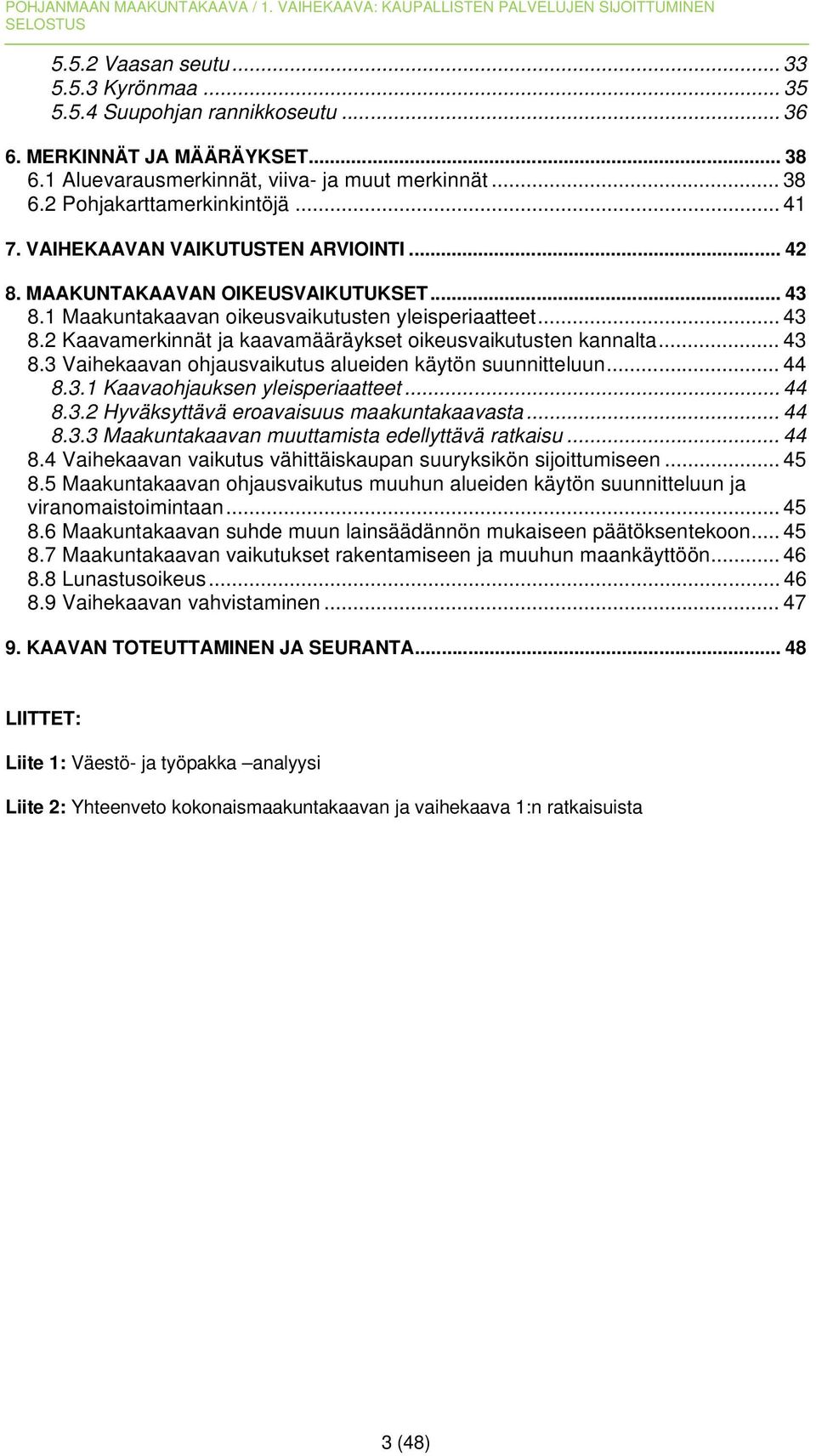 .. 43 8.3 Vaihekaavan ohjausvaikutus alueiden käytön suunnitteluun... 44 8.3.1 Kaavaohjauksen yleisperiaatteet... 44 8.3.2 Hyväksyttävä eroavaisuus maakuntakaavasta... 44 8.3.3 Maakuntakaavan muuttamista edellyttävä ratkaisu.