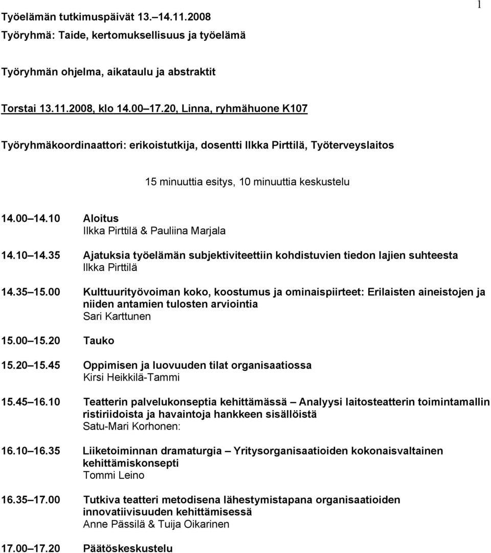 10 Aloitus Ilkka Pirttilä & Pauliina Marjala 14.10 14.35 Ajatuksia työelämän subjektiviteettiin kohdistuvien tiedon lajien suhteesta Ilkka Pirttilä 14.35 15.