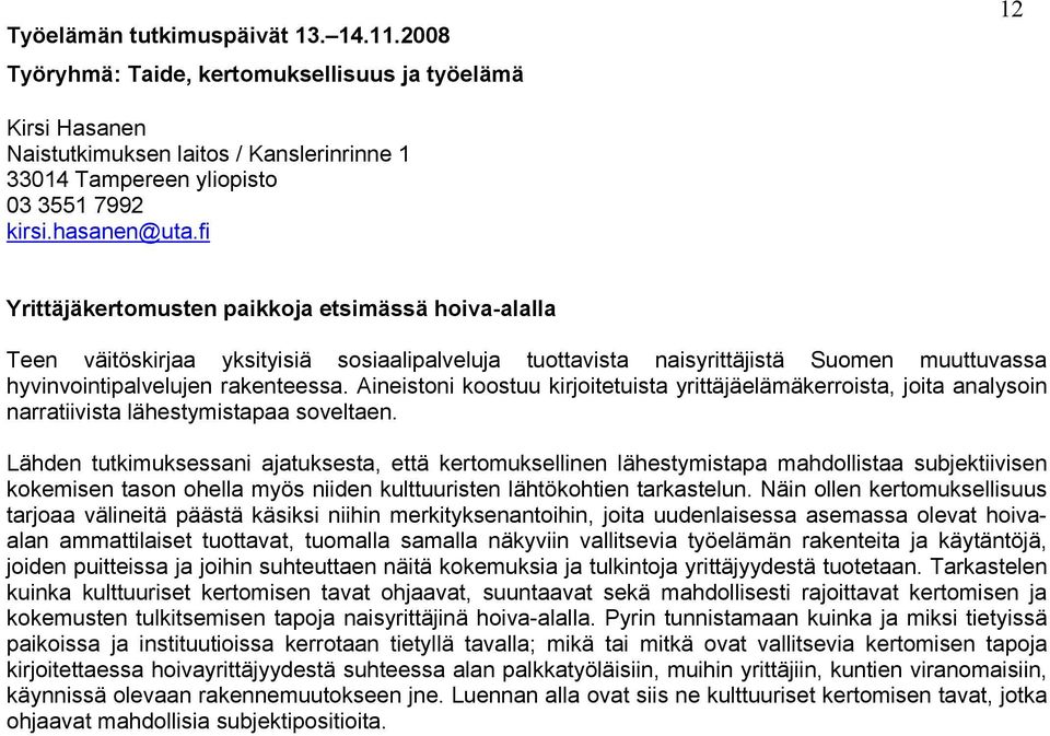 Aineistoni koostuu kirjoitetuista yrittäjäelämäkerroista, joita analysoin narratiivista lähestymistapaa soveltaen.