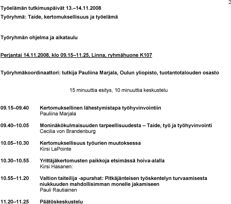 40 Kertomuksellinen lähestymistapa työhyvinvointiin Pauliina Marjala 09.40 10.05 Moninäkökulmaisuuden tarpeellisuudesta Taide, työ ja työhyvinvointi Cecilia von Brandenburg 10.05 10.