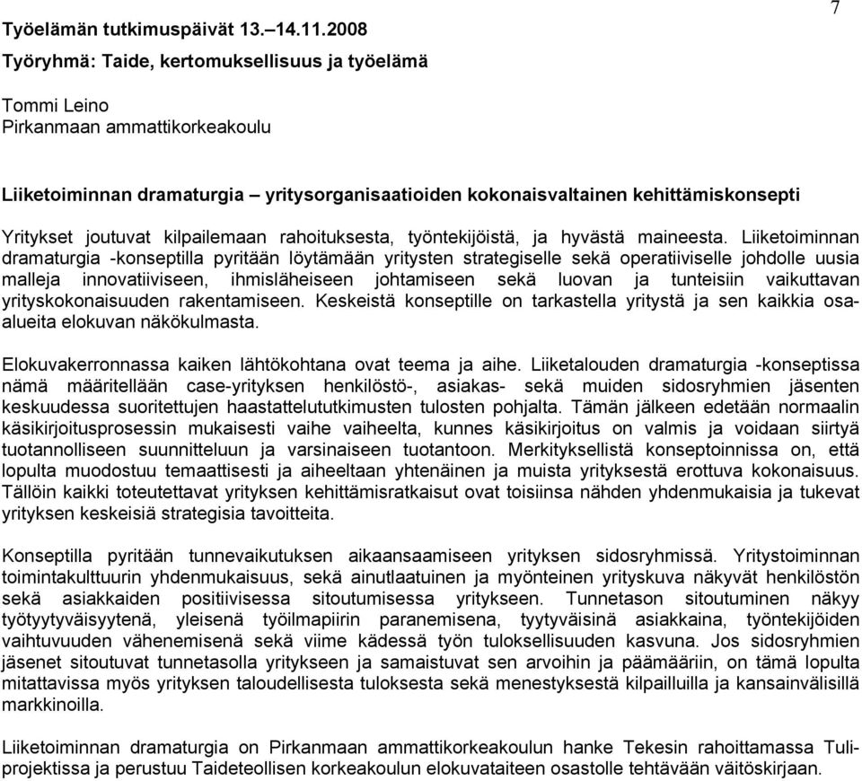 Liiketoiminnan dramaturgia -konseptilla pyritään löytämään yritysten strategiselle sekä operatiiviselle johdolle uusia malleja innovatiiviseen, ihmisläheiseen johtamiseen sekä luovan ja tunteisiin