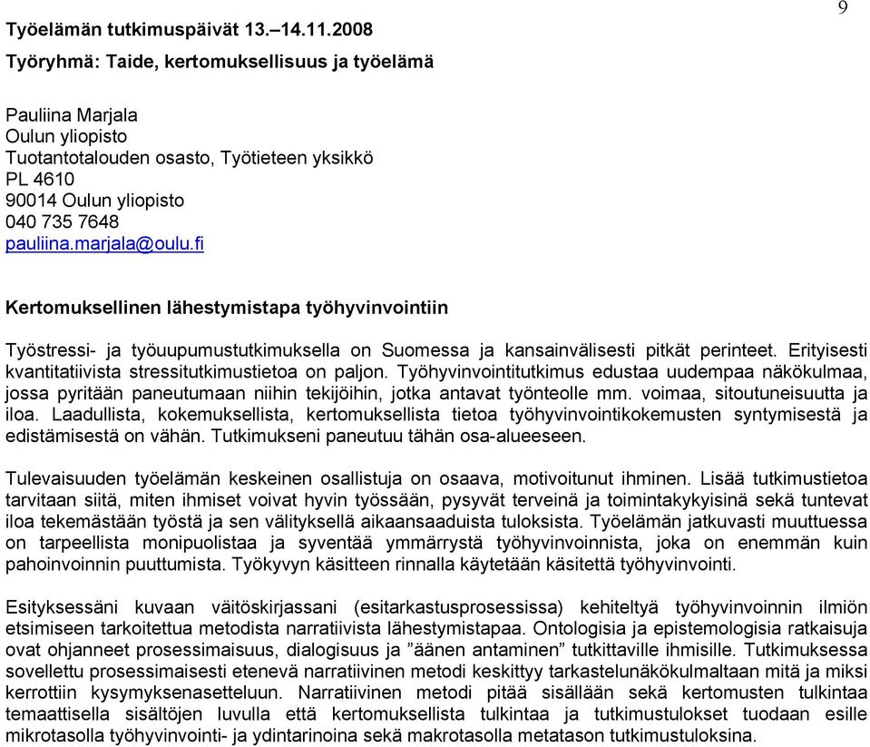 Erityisesti kvantitatiivista stressitutkimustietoa on paljon. Työhyvinvointitutkimus edustaa uudempaa näkökulmaa, jossa pyritään paneutumaan niihin tekijöihin, jotka antavat työnteolle mm.