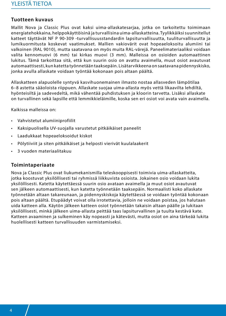 Mallien vakiovärit ovat hopeaeloksoitu alumiini tai valkoinen (RAL 9010), mutta saatavana on myös muita RAL-värejä. Paneelimateriaaliksi voidaan valita kennomuovi (6 mm) tai kirkas muovi (3 mm).