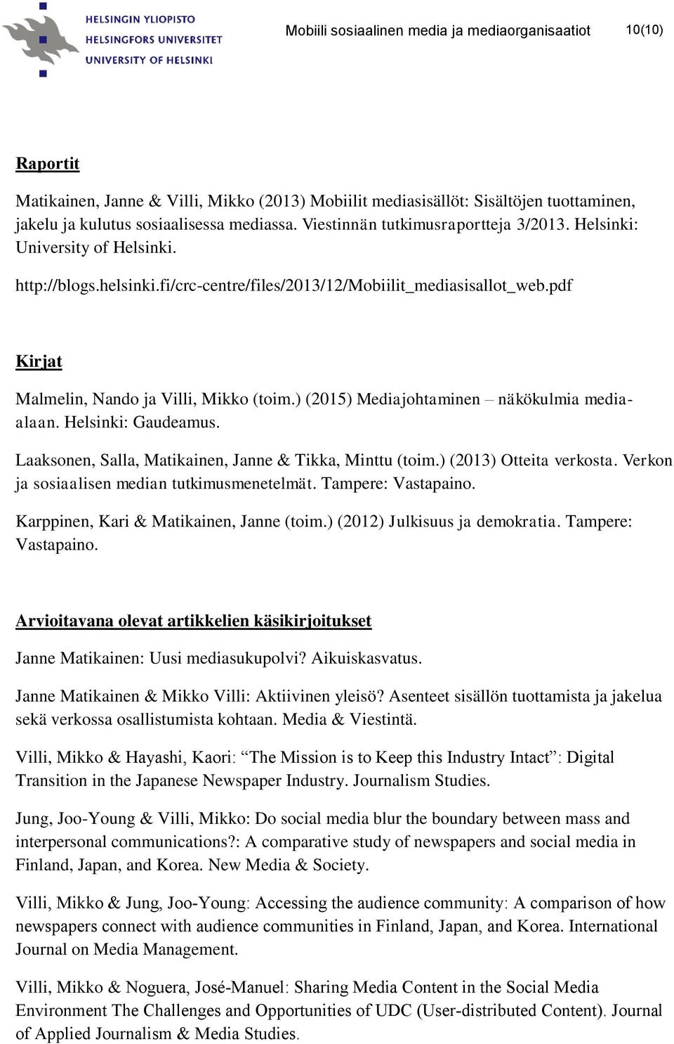 ) (2015) Mediajohtaminen näkökulmia mediaalaan. Helsinki: Gaudeamus. Laaksonen, Salla, Matikainen, Janne & Tikka, Minttu (toim.) (2013) Otteita verkosta.