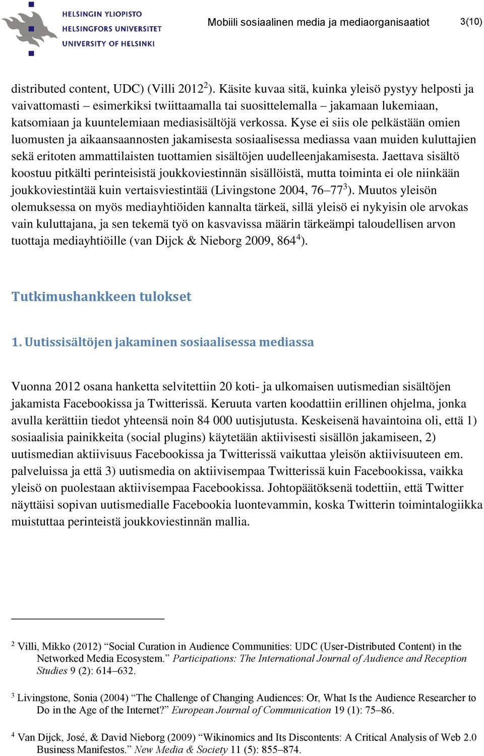 Kyse ei siis ole pelkästään omien luomusten ja aikaansaannosten jakamisesta sosiaalisessa mediassa vaan muiden kuluttajien sekä eritoten ammattilaisten tuottamien sisältöjen uudelleenjakamisesta.