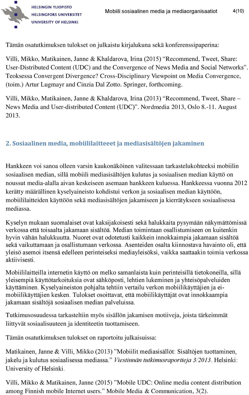 Cross-Disciplinary Viewpoint on Media Convergence, (toim.) Artur Lugmayr and Cinzia Dal Zotto. Springer, forthcoming.