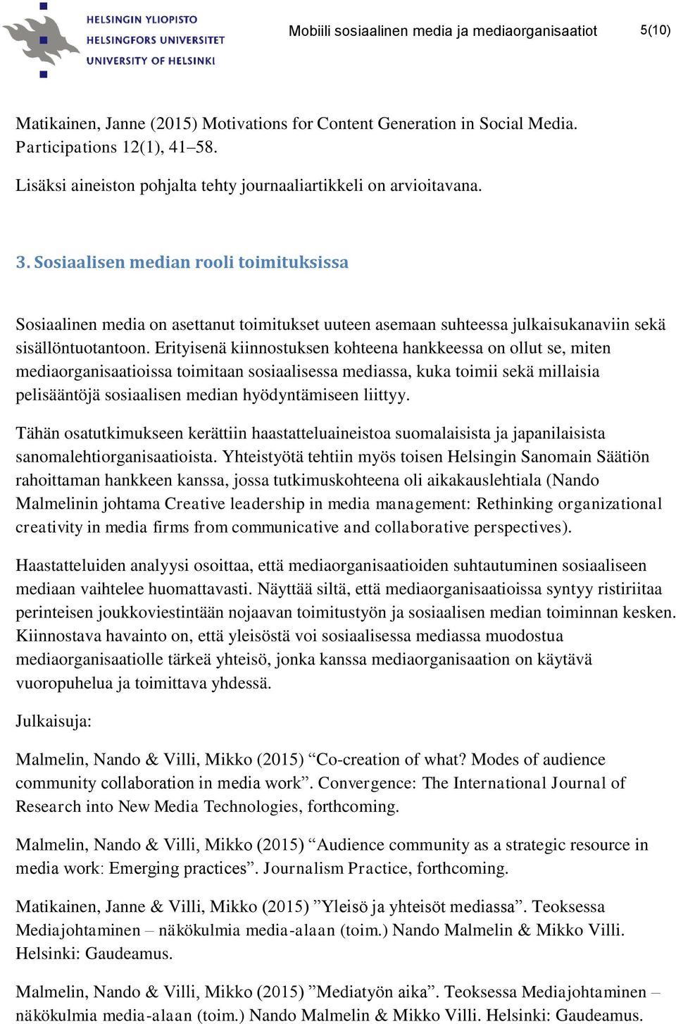 Sosiaalisen median rooli toimituksissa Sosiaalinen media on asettanut toimitukset uuteen asemaan suhteessa julkaisukanaviin sekä sisällöntuotantoon.