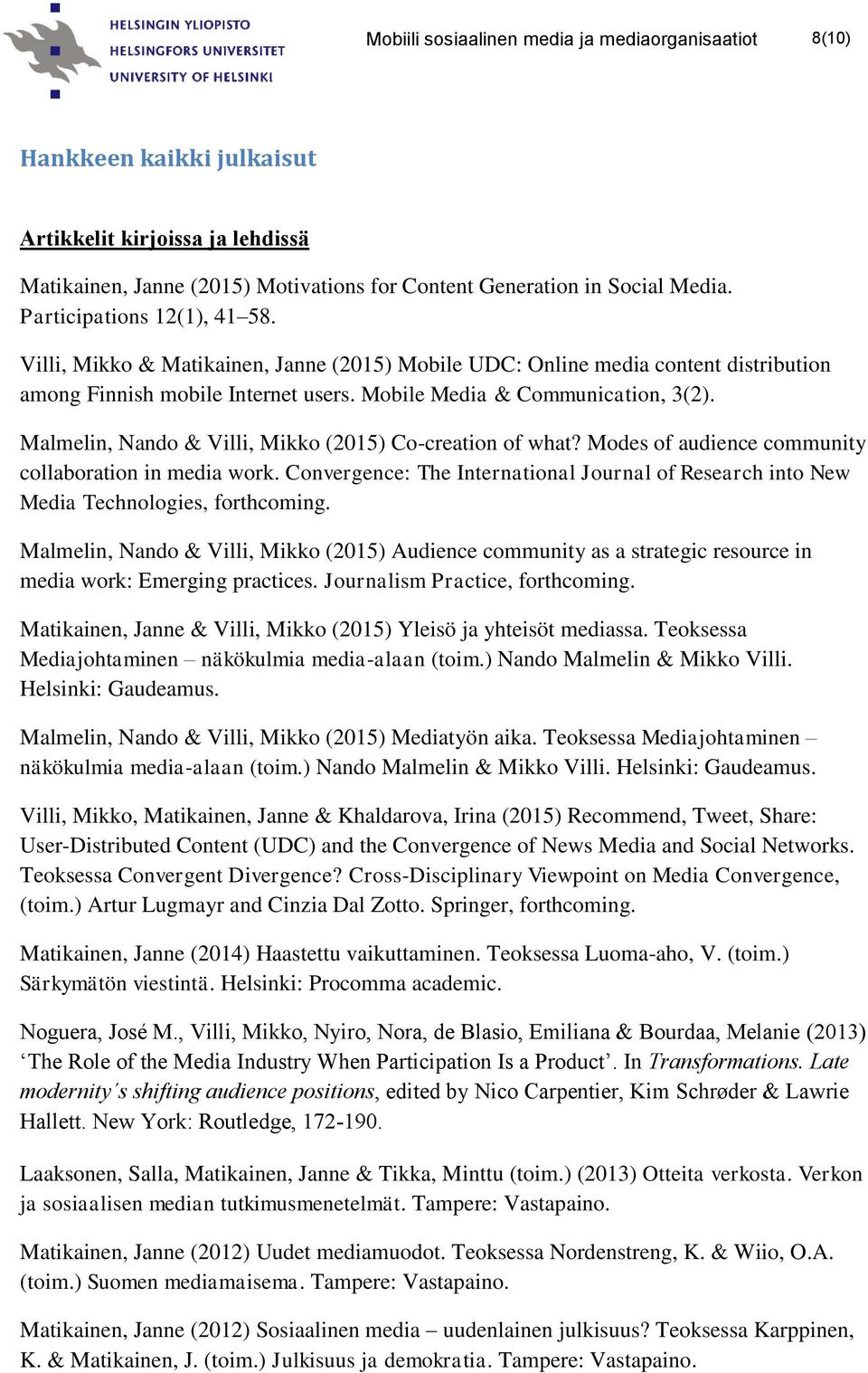 Malmelin, Nando & Villi, Mikko (2015) Co-creation of what? Modes of audience community collaboration in media work.