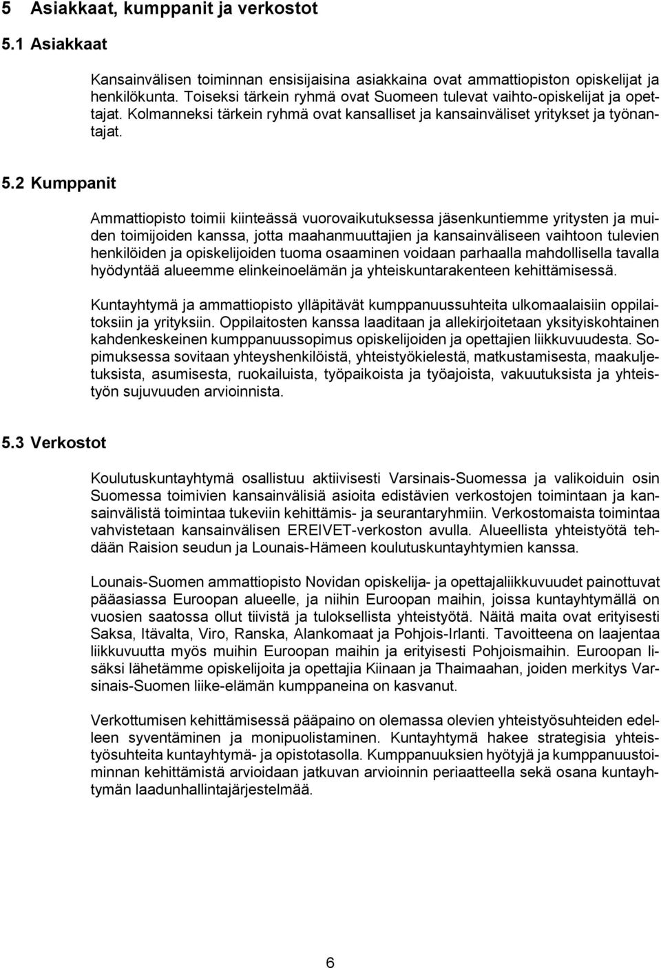 2 Kumppanit Ammattiopisto toimii kiinteässä vuorovaikutuksessa jäsenkuntiemme yritysten ja muiden toimijoiden kanssa, jotta maahanmuuttajien ja kansainväliseen vaihtoon tulevien henkilöiden ja