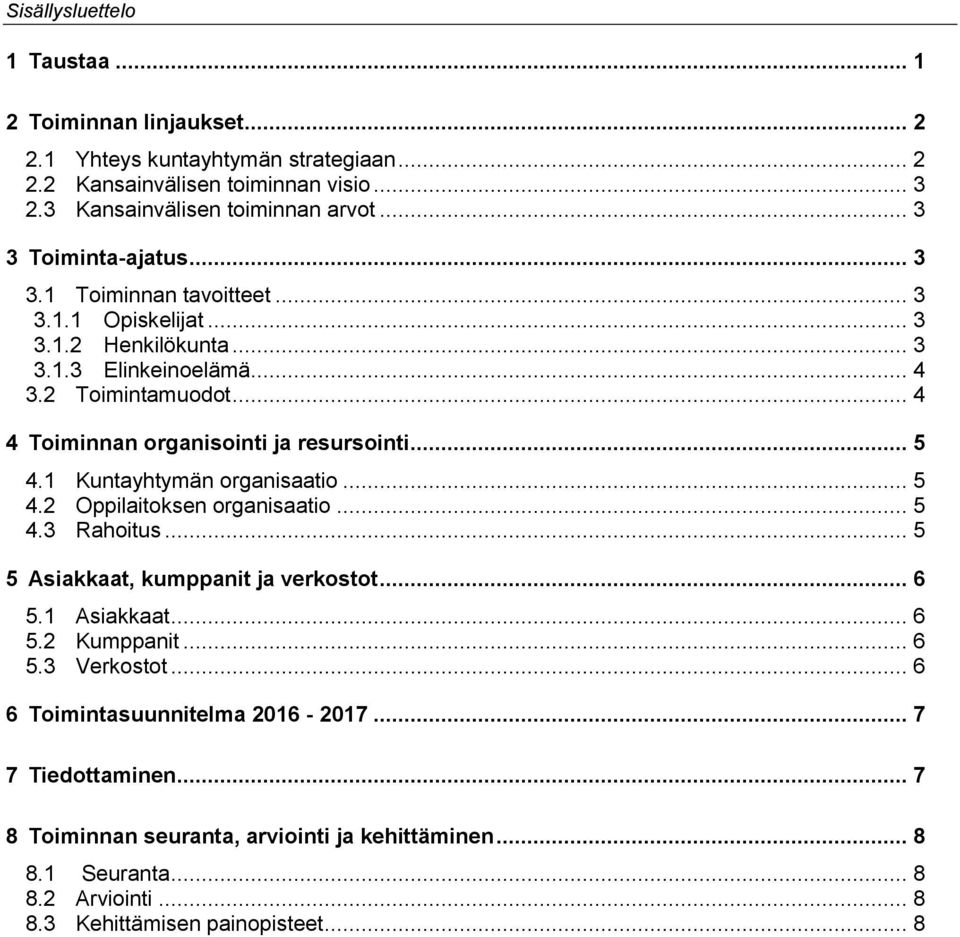 .. 4 4 Toiminnan organisointi ja resursointi... 5 4.1 Kuntayhtymän organisaatio... 5 4.2 Oppilaitoksen organisaatio... 5 4.3 Rahoitus... 5 5 Asiakkaat, kumppanit ja verkostot... 6 5.