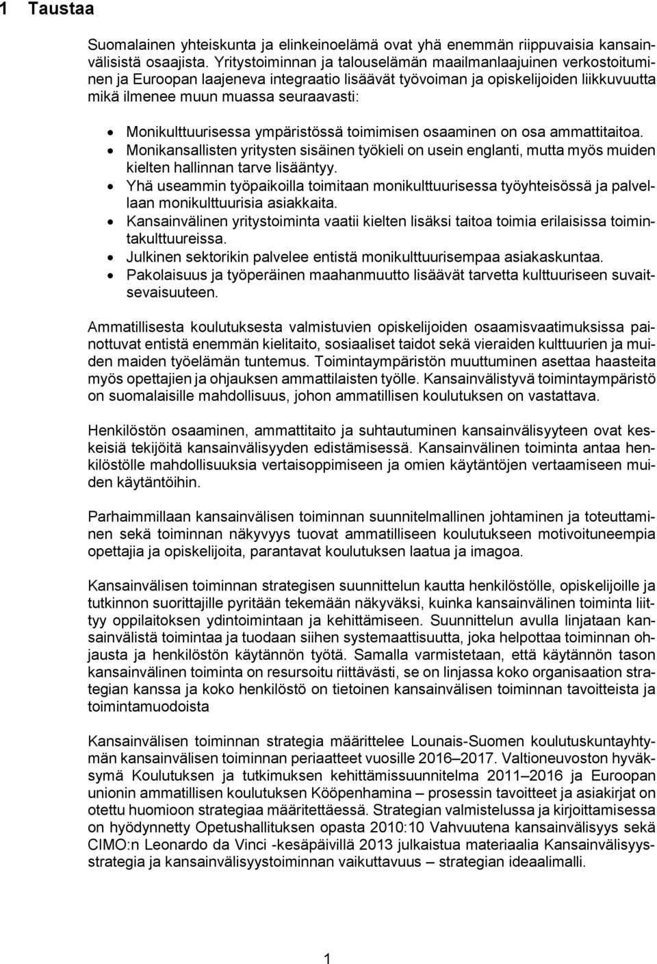 Monikulttuurisessa ympäristössä toimimisen osaaminen on osa ammattitaitoa. Monikansallisten yritysten sisäinen työkieli on usein englanti, mutta myös muiden kielten hallinnan tarve lisääntyy.