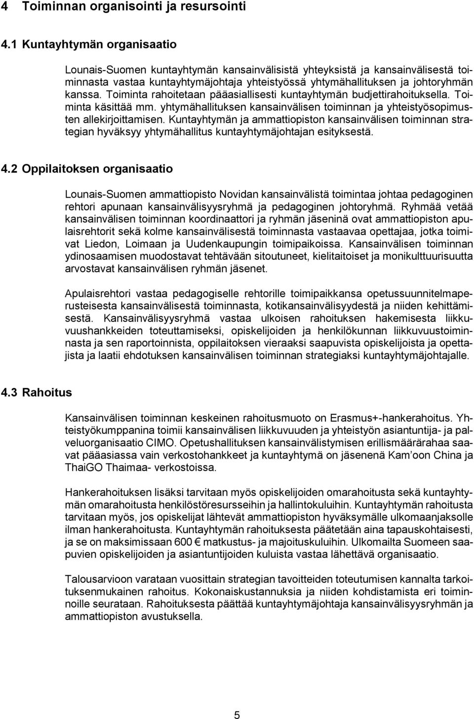 Toiminta rahoitetaan pääasiallisesti kuntayhtymän budjettirahoituksella. Toiminta käsittää mm. yhtymähallituksen kansainvälisen toiminnan ja yhteistyösopimusten allekirjoittamisen.