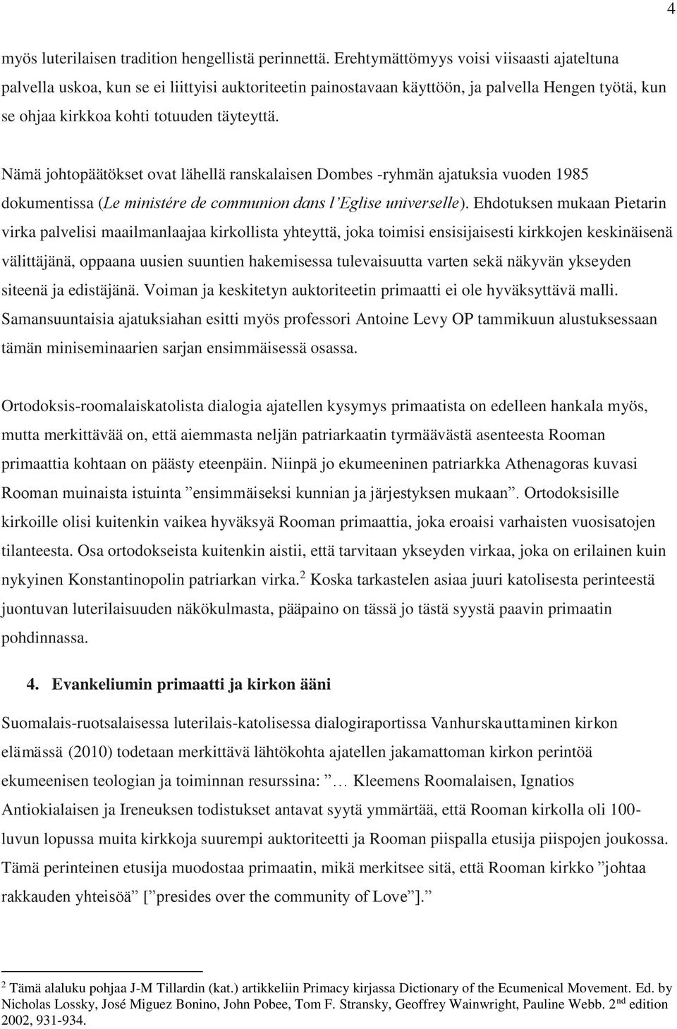 Nämä johtopäätökset ovat lähellä ranskalaisen Dombes -ryhmän ajatuksia vuoden 1985 dokumentissa (Le ministére de communion dans l Eglise universelle).