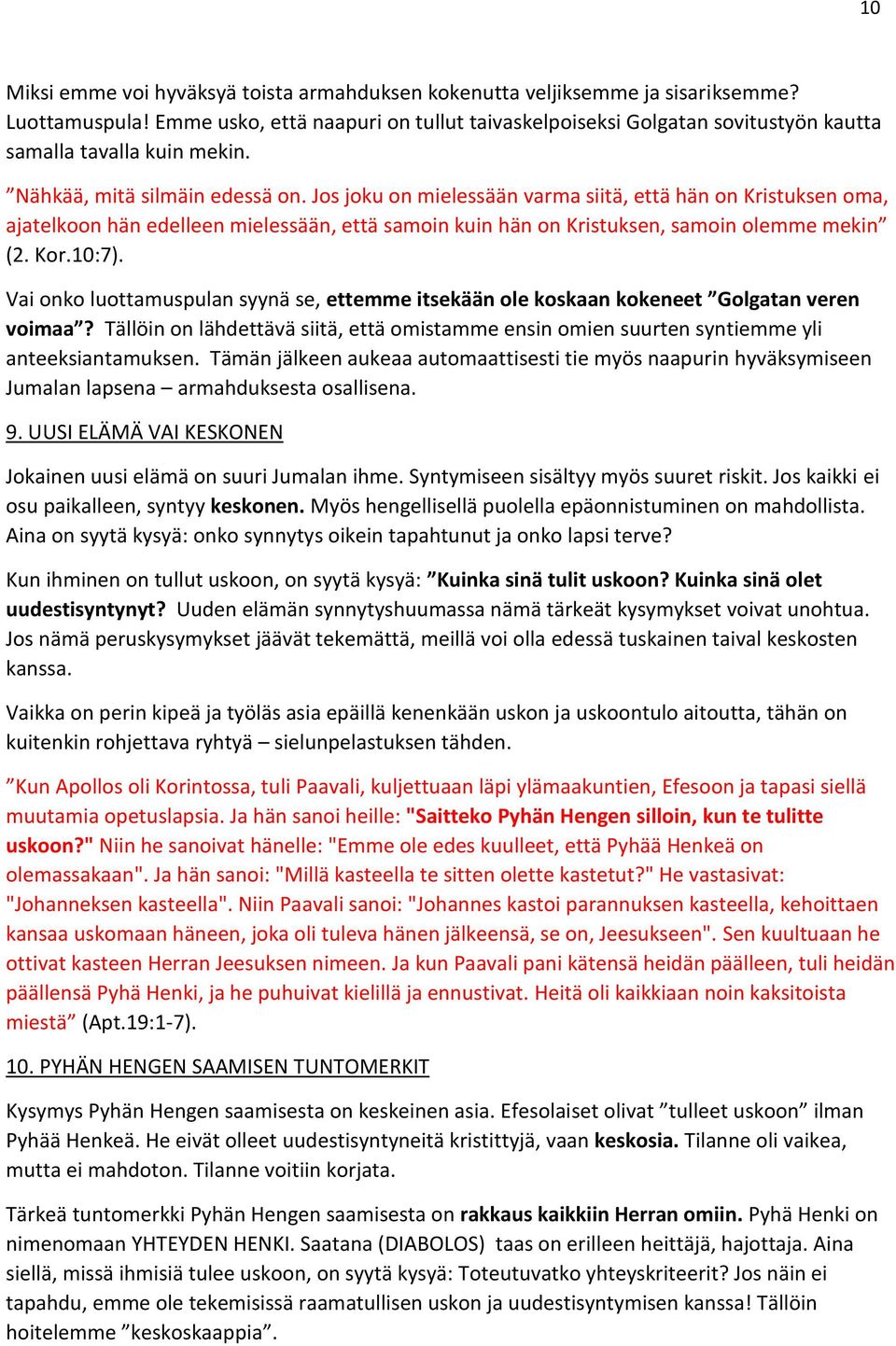 Jos joku on mielessään varma siitä, että hän on Kristuksen oma, ajatelkoon hän edelleen mielessään, että samoin kuin hän on Kristuksen, samoin olemme mekin (2. Kor.10:7).