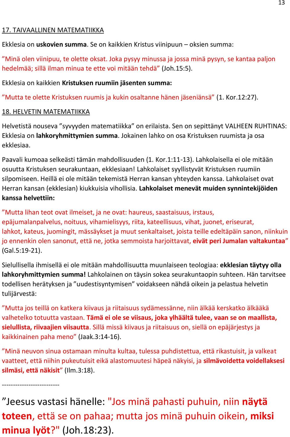 Ekklesia on kaikkien Kristuksen ruumiin jäsenten summa: Mutta te olette Kristuksen ruumis ja kukin osaltanne hänen jäseniänsä (1. Kor.12:27). 18.