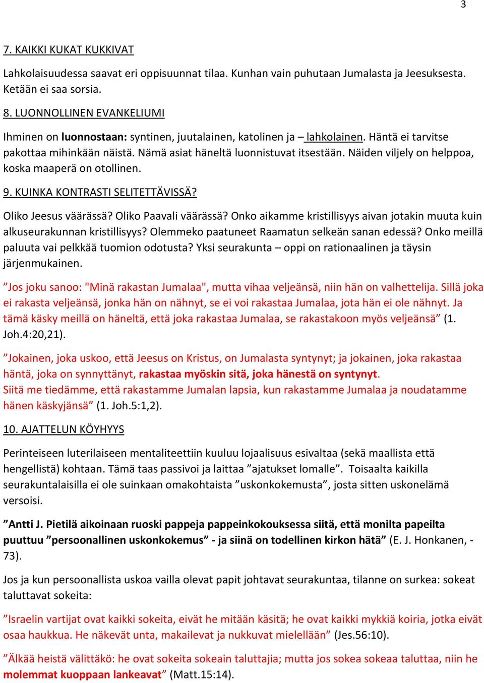 Näiden viljely on helppoa, koska maaperä on otollinen. 9. KUINKA KONTRASTI SELITETTÄVISSÄ? Oliko Jeesus väärässä? Oliko Paavali väärässä?