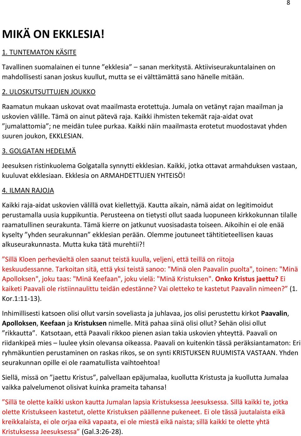 Jumala on vetänyt rajan maailman ja uskovien välille. Tämä on ainut pätevä raja. Kaikki ihmisten tekemät raja-aidat ovat jumalattomia ; ne meidän tulee purkaa.