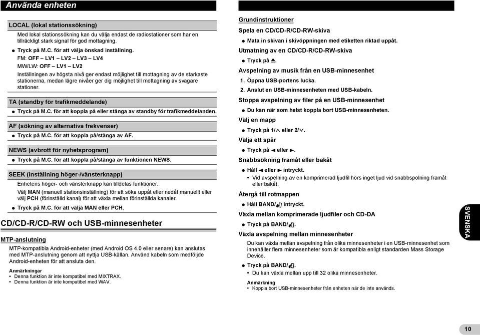 svagare stationer. TA (standby för trafikmeddelande) * Tryck på M.C. för att koppla på eller stänga av standby för trafikmeddelanden. AF (sökning av alternativa frekvenser) * Tryck på M.C. för att koppla på/stänga av AF.