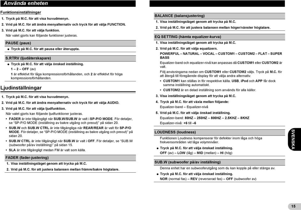 1 2 OFF (av) 1 är effektivt för låga kompressionsförhållanden, och 2 är effektivt för höga kompressionsförhållanden. Ljudinställningar 1. Tryck på M.C.