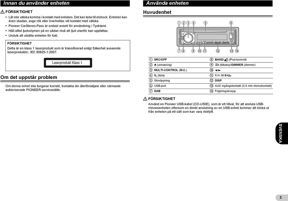 Använda enheten Huvudenhet FÖRSIKTIGHET Detta är en klass 1 laserprodukt som är klassificerad enligt Säkerhet avseende laserprodukter, IEC 60825-1:2007.