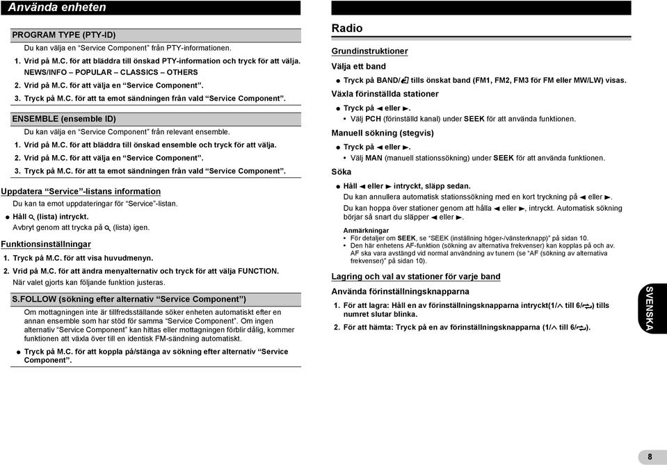 ENSEMBLE (ensemble ID) Du kan välja en Service Component från relevant ensemble. 1. Vrid på M.C. för att bläddra till önskad ensemble och tryck för att välja. 2. Vrid på M.C. för att välja en Service Component.